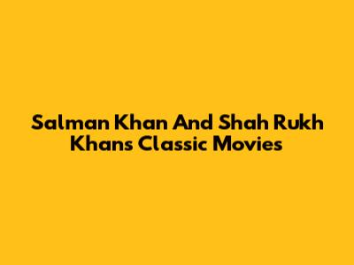 Salman Khan And Shah Rukh Khan's Classic Movies