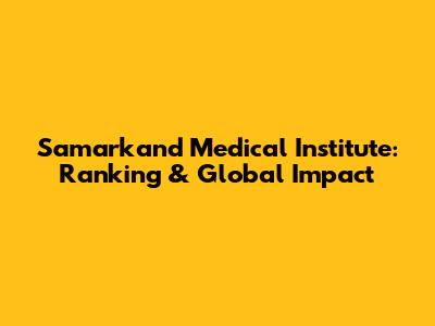 Samarkand Medical Institute: Ranking & Global Impact