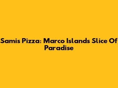Sami's Pizza: Marco Island's Slice Of Paradise