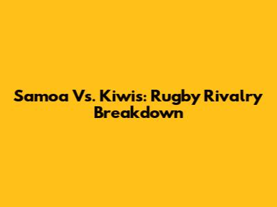 Samoa Vs. Kiwis: Rugby Rivalry Breakdown