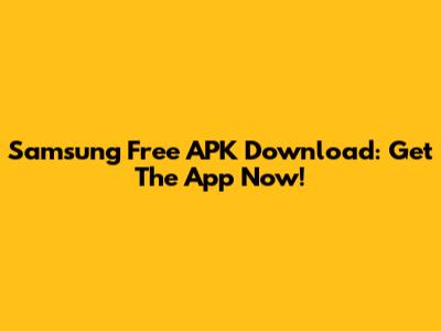 Samsung Free APK Download: Get The App Now!