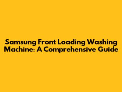 Samsung Front Loading Washing Machine: A Comprehensive Guide