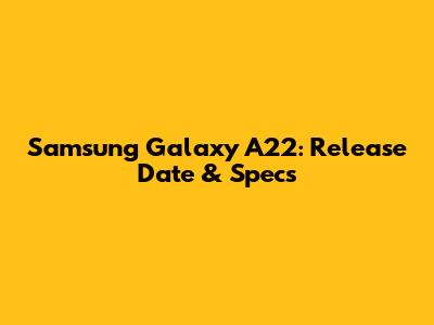 Samsung Galaxy A22: Release Date & Specs