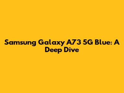 Samsung Galaxy A73 5G Blue: A Deep Dive