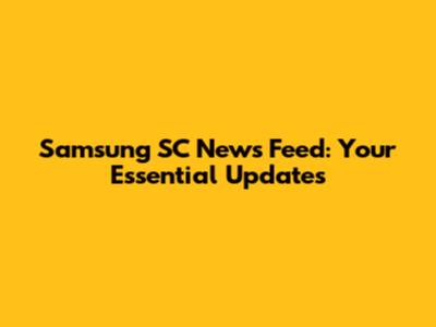 Samsung SC News Feed: Your Essential Updates