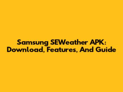 Samsung SEWeather APK: Download, Features, And Guide