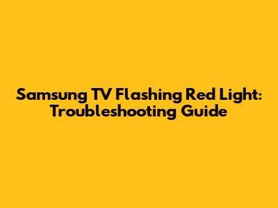 Samsung TV Flashing Red Light: Troubleshooting Guide