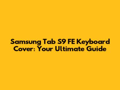 Samsung Tab S9 FE Keyboard Cover: Your Ultimate Guide