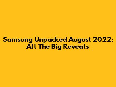 Samsung Unpacked August 2022: All The Big Reveals