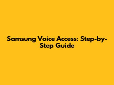 Samsung Voice Access: Step-by-Step Guide