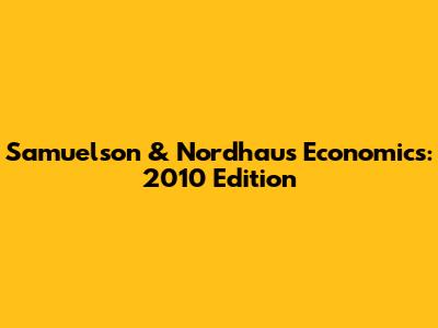 Samuelson & Nordhaus Economics: 2010 Edition