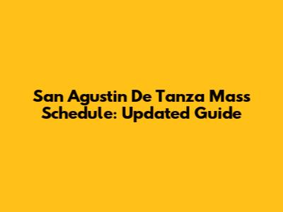 San Agustin De Tanza Mass Schedule: Updated Guide