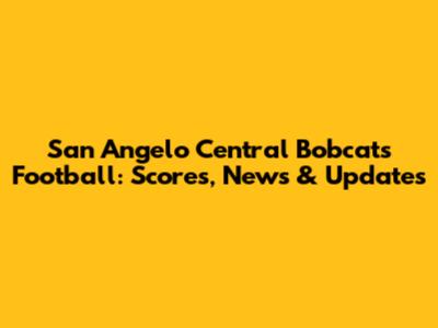 San Angelo Central Bobcats Football: Scores, News & Updates