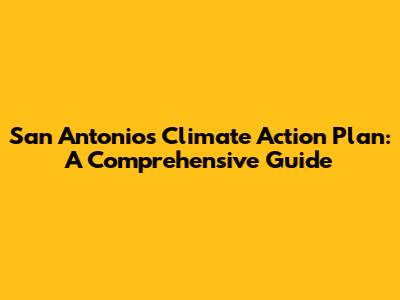 San Antonio's Climate Action Plan: A Comprehensive Guide