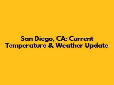 San Diego, CA: Current Temperature & Weather Update