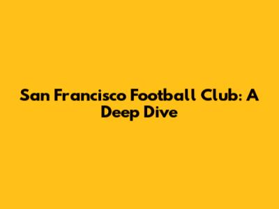 San Francisco Football Club: A Deep Dive
