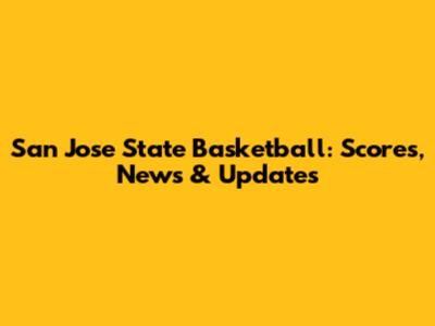 San Jose State Basketball: Scores, News & Updates