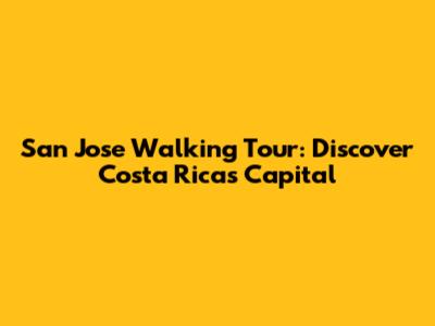 San Jose Walking Tour: Discover Costa Rica's Capital