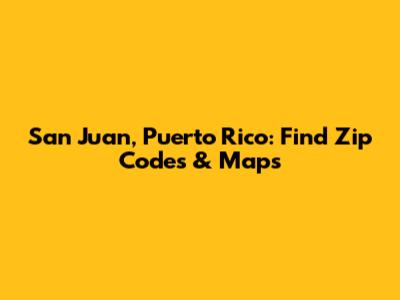 San Juan, Puerto Rico: Find Zip Codes & Maps