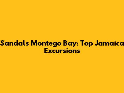 Sandals Montego Bay: Top Jamaica Excursions