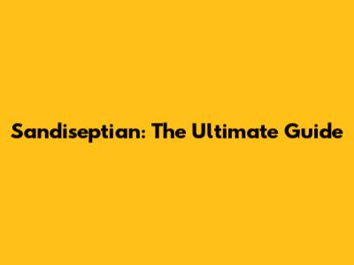 Sandiseptian: The Ultimate Guide