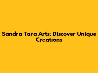 Sandra Tara Arts: Discover Unique Creations