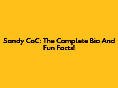Sandy CoC: The Complete Bio And Fun Facts!