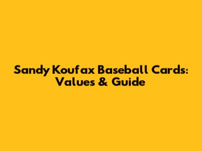 Sandy Koufax Baseball Cards: Values & Guide
