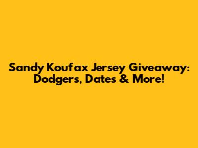 Sandy Koufax Jersey Giveaway: Dodgers, Dates & More!
