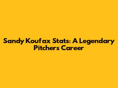 Sandy Koufax Stats: A Legendary Pitcher's Career
