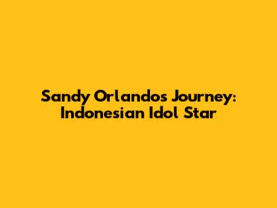 Sandy Orlando's Journey: Indonesian Idol Star