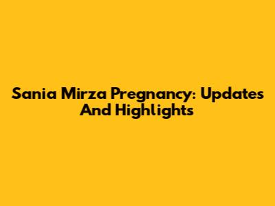 Sania Mirza Pregnancy: Updates And Highlights