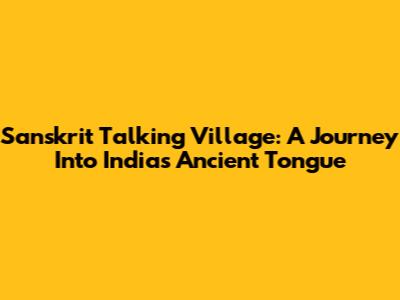 Sanskrit Talking Village: A Journey Into India's Ancient Tongue