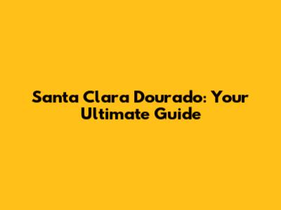 Santa Clara Dourado: Your Ultimate Guide
