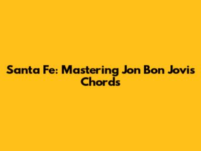 Santa Fe: Mastering Jon Bon Jovi's Chords