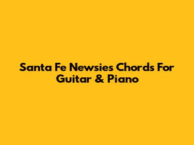 Santa Fe Newsies Chords For Guitar & Piano