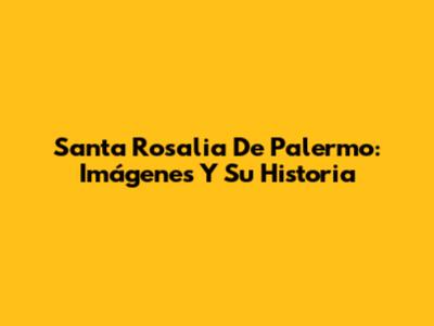 Santa Rosalia De Palermo: Imágenes Y Su Historia