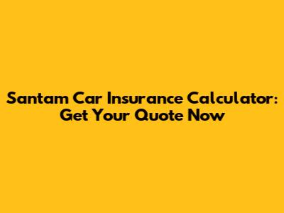 Santam Car Insurance Calculator: Get Your Quote Now