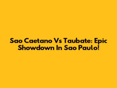 Sao Caetano Vs Taubate: Epic Showdown In Sao Paulo!