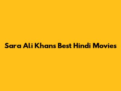Sara Ali Khan's Best Hindi Movies