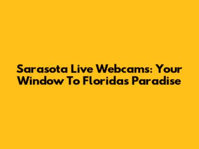 Sarasota Live Webcams: Your Window To Florida's Paradise