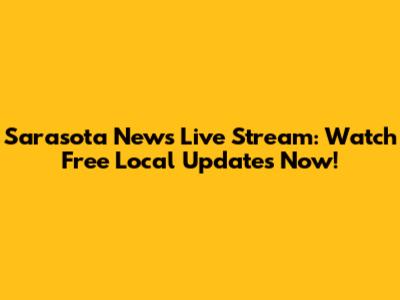 Sarasota News Live Stream: Watch Free Local Updates Now!