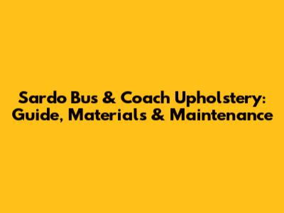 Sardo Bus & Coach Upholstery: Guide, Materials & Maintenance