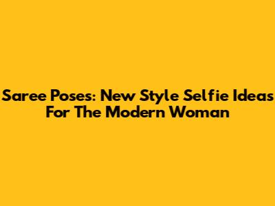 Saree Poses: New Style Selfie Ideas For The Modern Woman