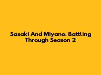 Sasaki And Miyano: Battling Through Season 2