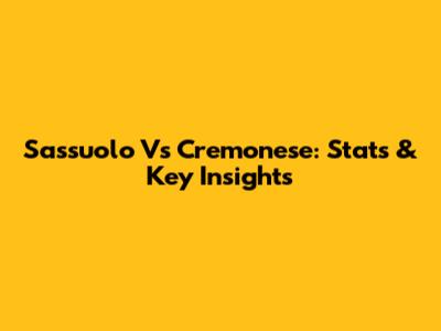 Sassuolo Vs Cremonese: Stats & Key Insights