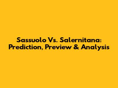 Sassuolo Vs. Salernitana: Prediction, Preview & Analysis