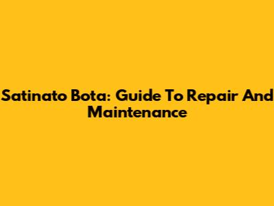 Satinato Bota: Guide To Repair And Maintenance