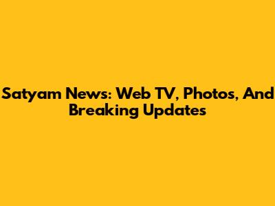 Satyam News: Web TV, Photos, And Breaking Updates