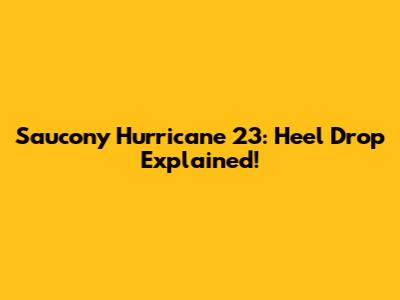 Saucony Hurricane 23: Heel Drop Explained!